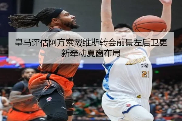 皇马评估阿方索戴维斯转会前景左后卫更新牵动夏窗布局 - KY tiyu